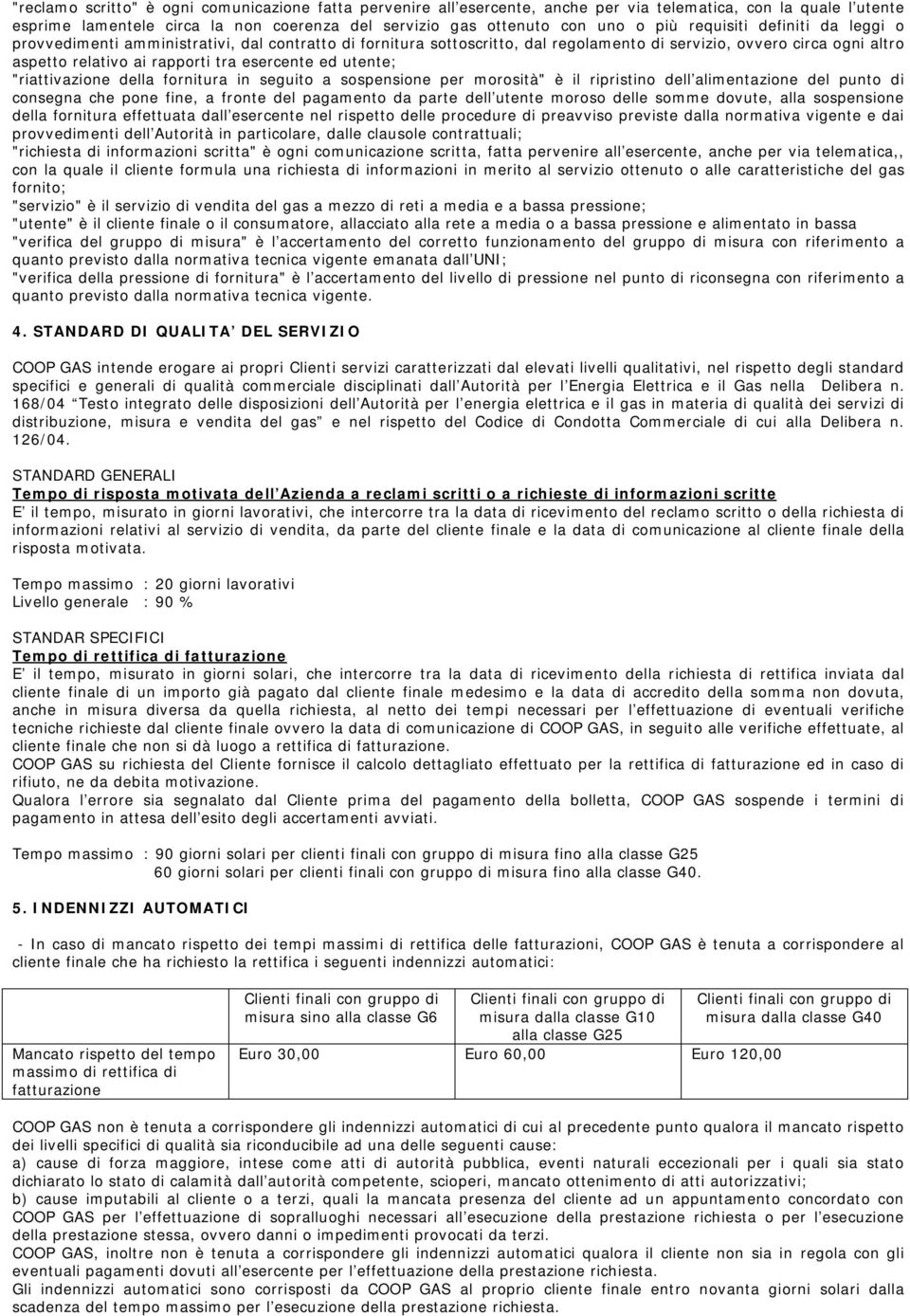 utente; "riattivazione della fornitura in seguito a sospensione per morosità" è il ripristino dell alimentazione del punto di consegna che pone fine, a fronte del pagamento da parte dell utente