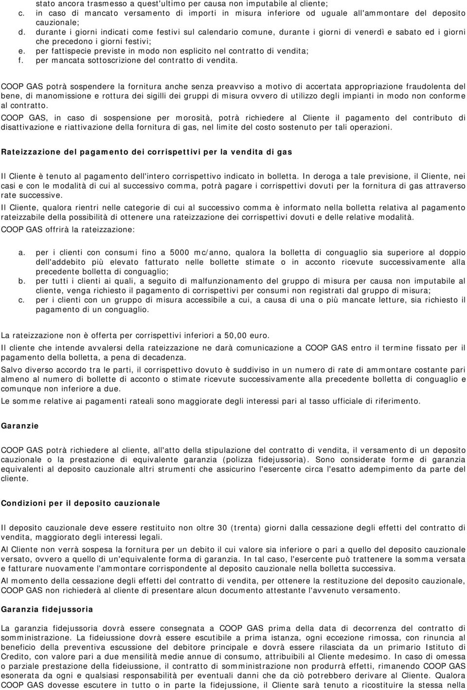 per fattispecie previste in modo non esplicito nel contratto di vendita; f. per mancata sottoscrizione del contratto di vendita.