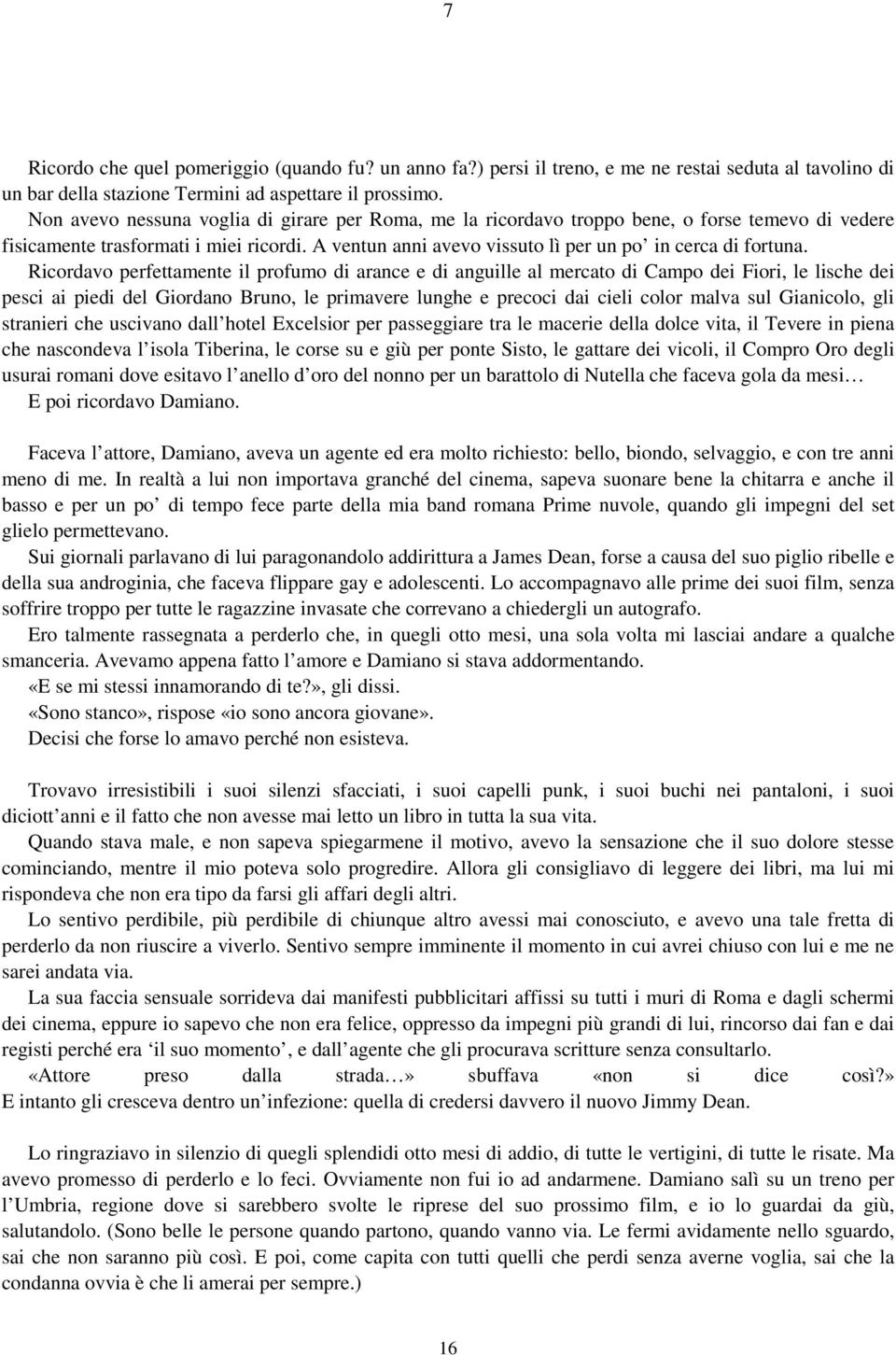 Ricordavo perfettamente il profumo di arance e di anguille al mercato di Campo dei Fiori, le lische dei pesci ai piedi del Giordano Bruno, le primavere lunghe e precoci dai cieli color malva sul