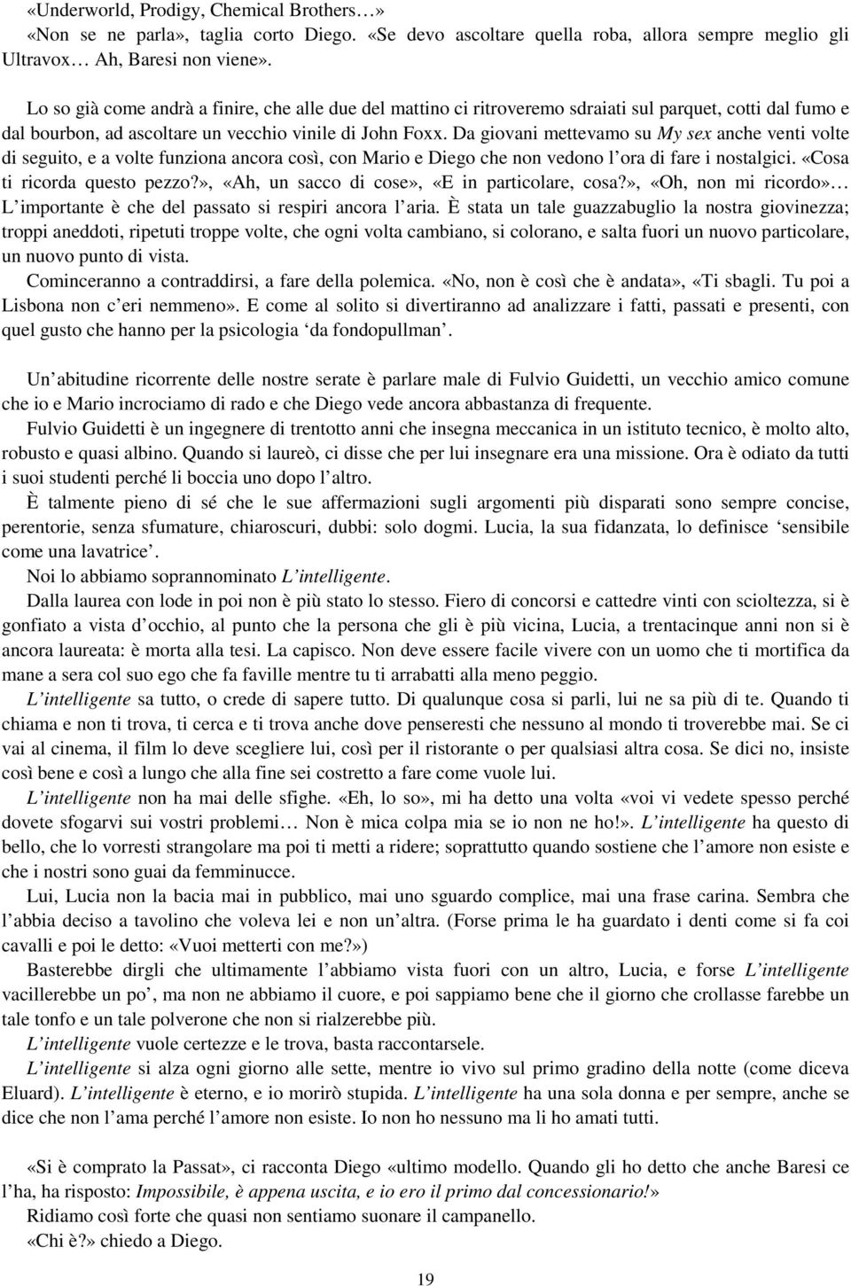 Da giovani mettevamo su My sex anche venti volte di seguito, e a volte funziona ancora così, con Mario e Diego che non vedono l ora di fare i nostalgici. «Cosa ti ricorda questo pezzo?