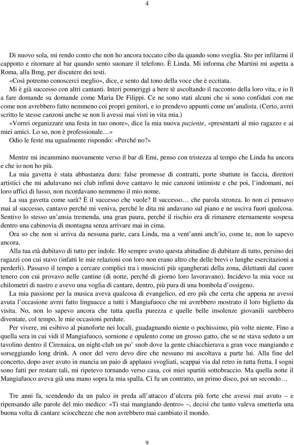 Interi pomeriggi a bere tè ascoltando il racconto della loro vita, e io lì a fare domande su domande come Maria De Filippi.