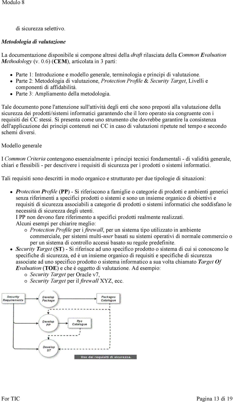 Parte 2: Metodologia di valutazione, Protection Profile & Security Target, Livelli e componenti di affidabilità. Parte 3: Ampliamento della metodologia.