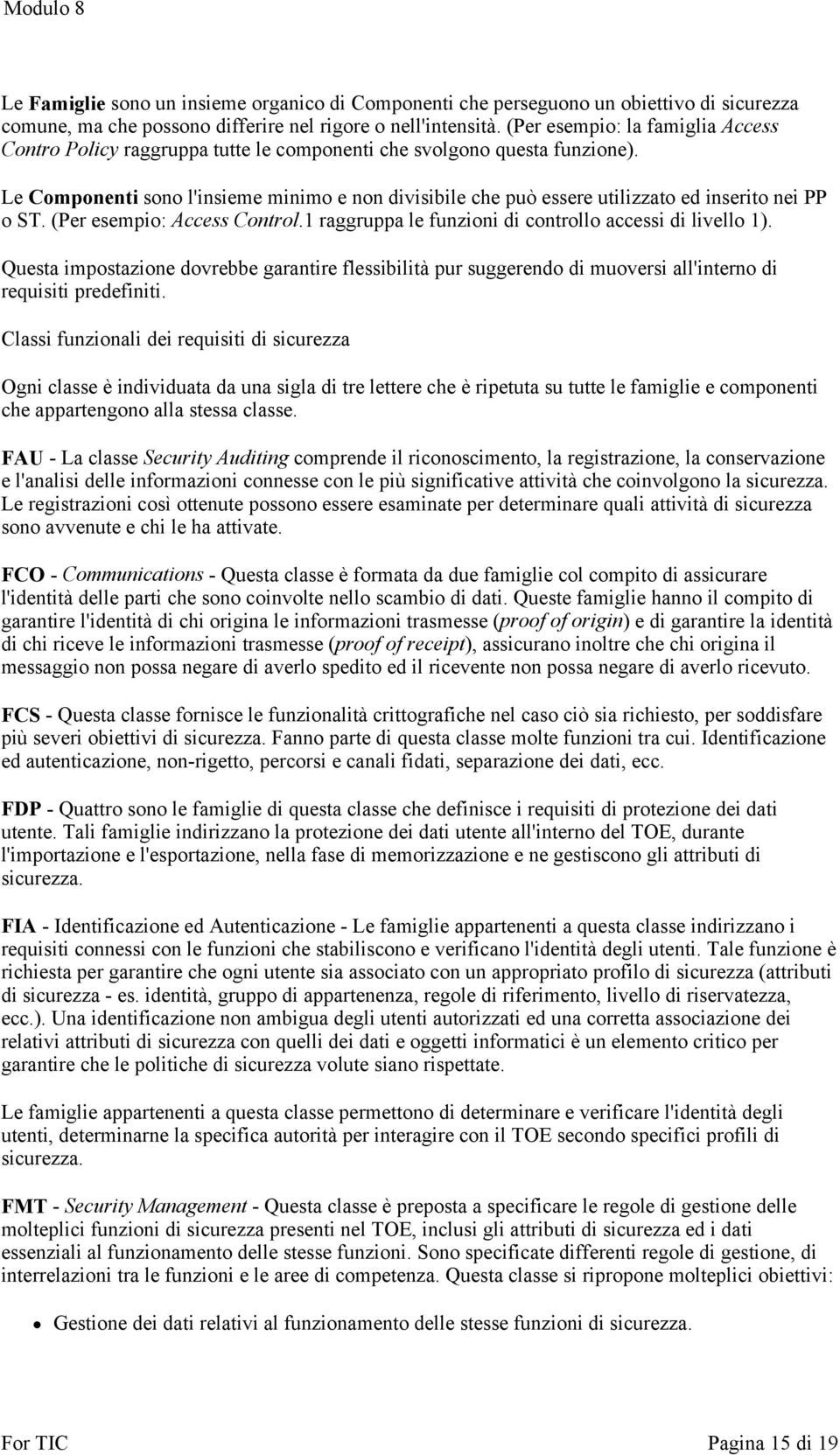 Le Componenti sono l'insieme minimo e non divisibile che può essere utilizzato ed inserito nei PP o ST. (Per esempio: Access Control.1 raggruppa le funzioni di controllo accessi di livello 1).