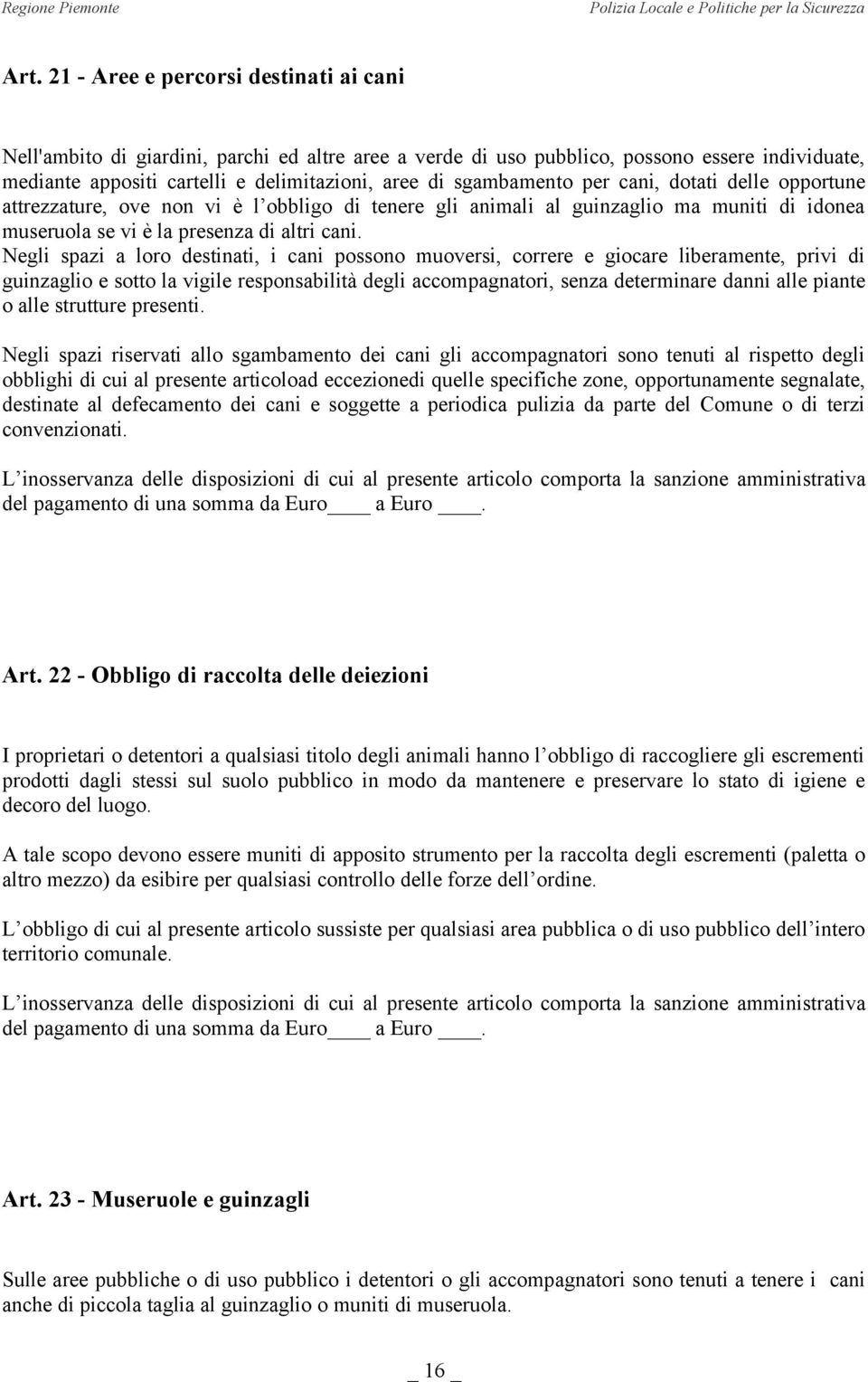 Negli spazi a loro destinati, i cani possono muoversi, correre e giocare liberamente, privi di guinzaglio e sotto la vigile responsabilità degli accompagnatori, senza determinare danni alle piante o