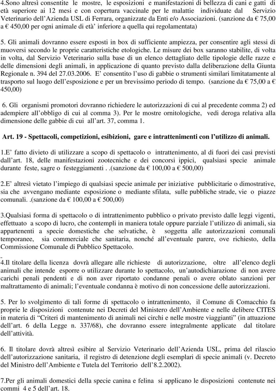 Gli animali dovranno essere esposti in box di sufficiente ampiezza, per consentire agli stessi di muoversi secondo le proprie caratteristiche etologiche.