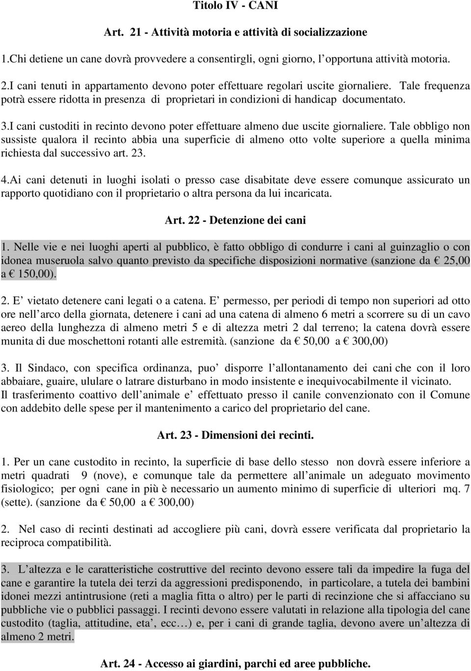 Tale obbligo non sussiste qualora il recinto abbia una superficie di almeno otto volte superiore a quella minima richiesta dal successivo art. 23. 4.