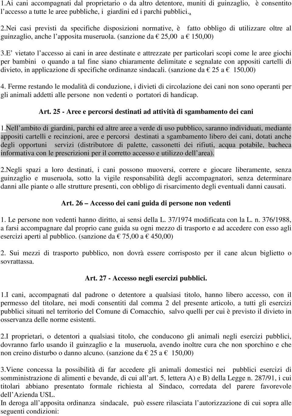 E vietato l accesso ai cani in aree destinate e attrezzate per particolari scopi come le aree giochi per bambini o quando a tal fine siano chiaramente delimitate e segnalate con appositi cartelli di