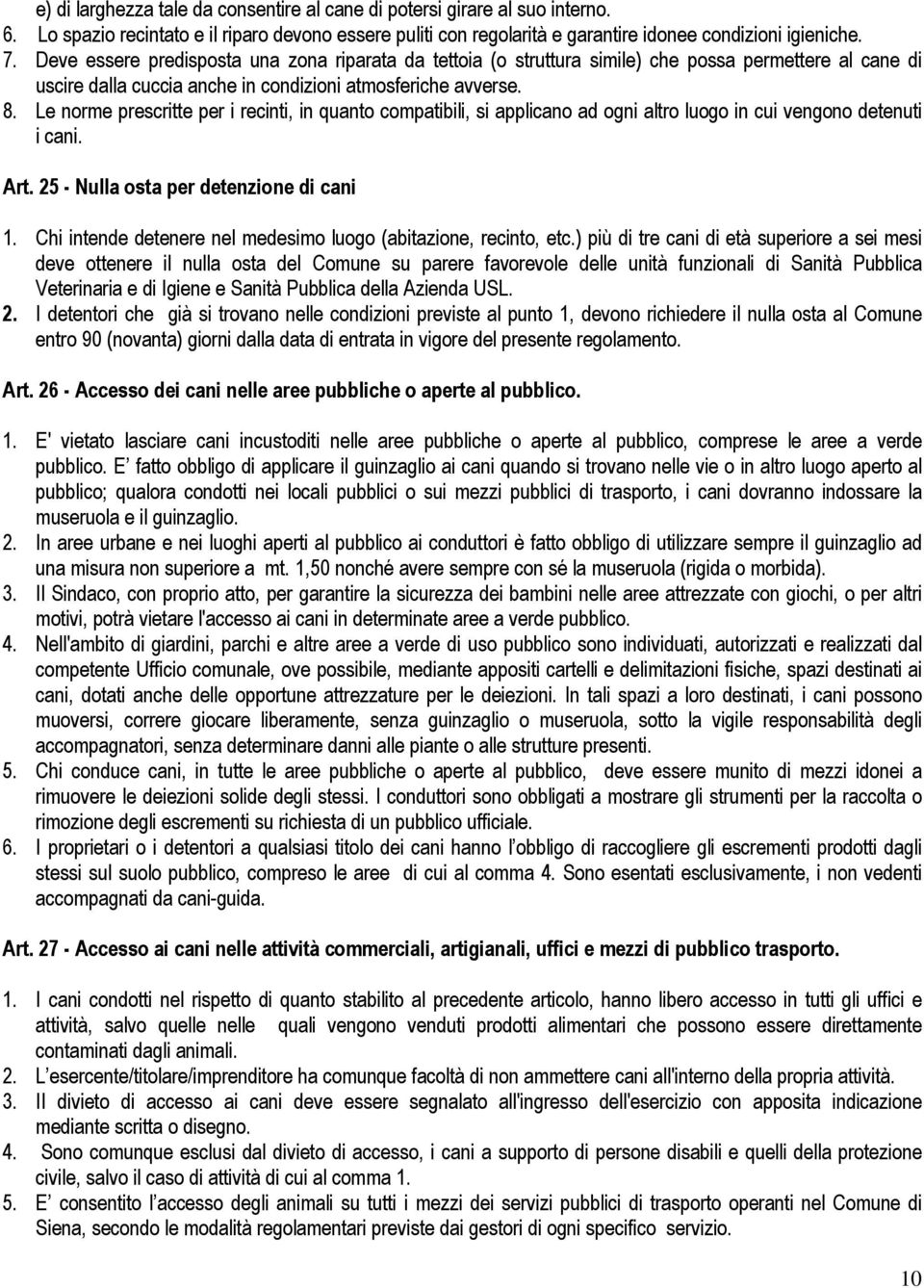 Le norme prescritte per i recinti, in quanto compatibili, si applicano ad ogni altro luogo in cui vengono detenuti i cani. Art. 25 - Nulla osta per detenzione di cani 1.