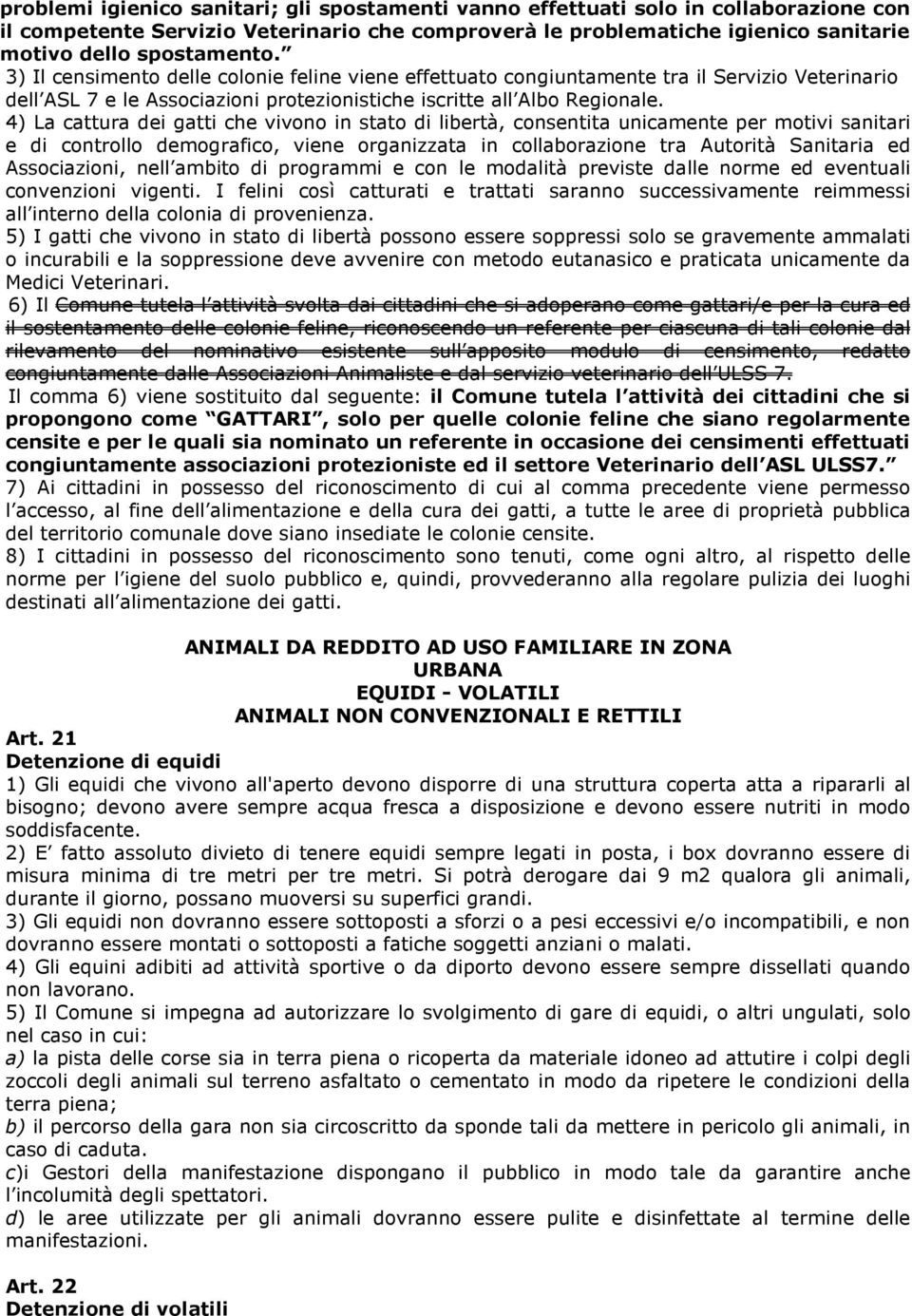 4) La cattura dei gatti che vivono in stato di libertà, consentita unicamente per motivi sanitari e di controllo demografico, viene organizzata in collaborazione tra Autorità Sanitaria ed