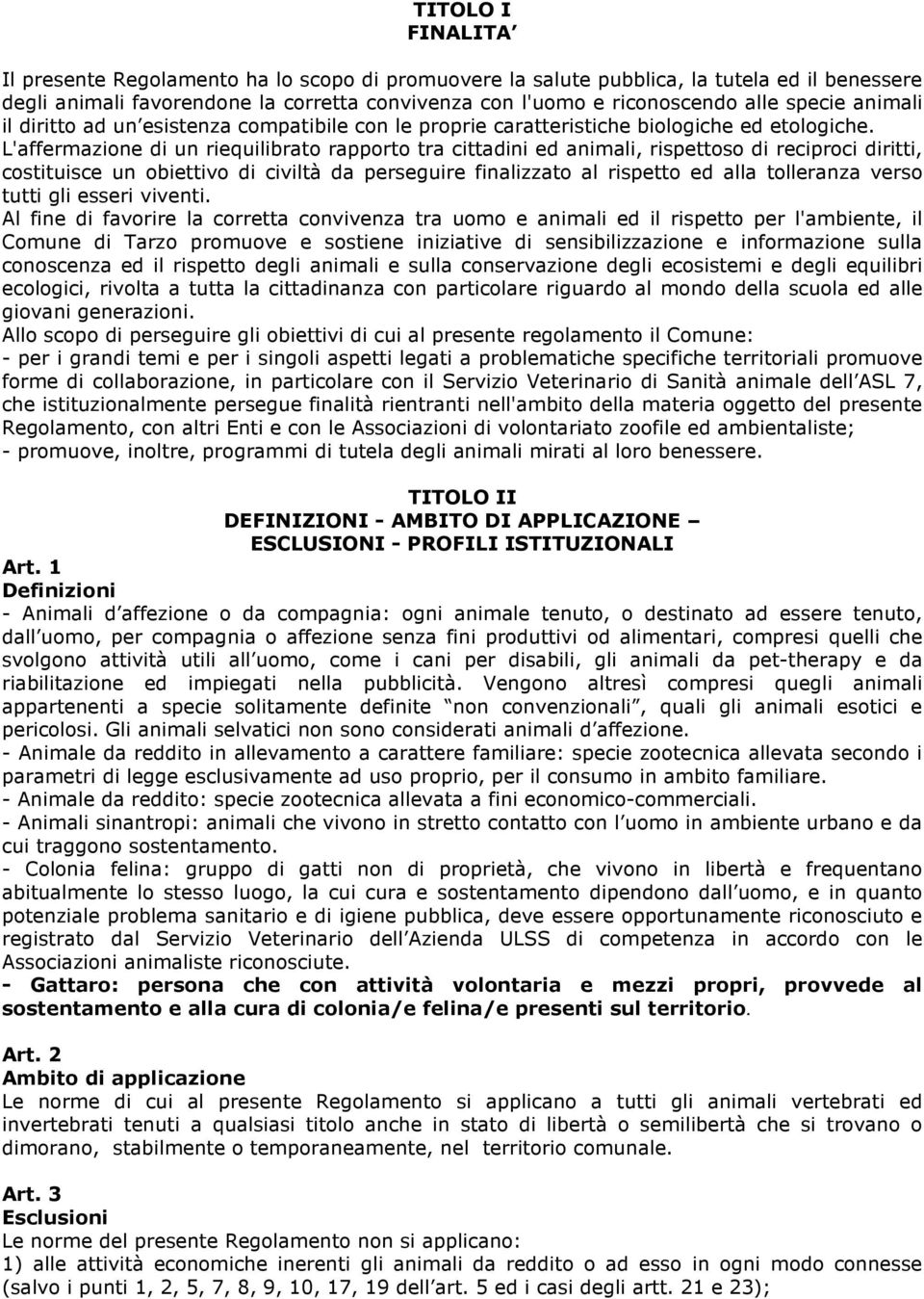 L'affermazione di un riequilibrato rapporto tra cittadini ed animali, rispettoso di reciproci diritti, costituisce un obiettivo di civiltà da perseguire finalizzato al rispetto ed alla tolleranza