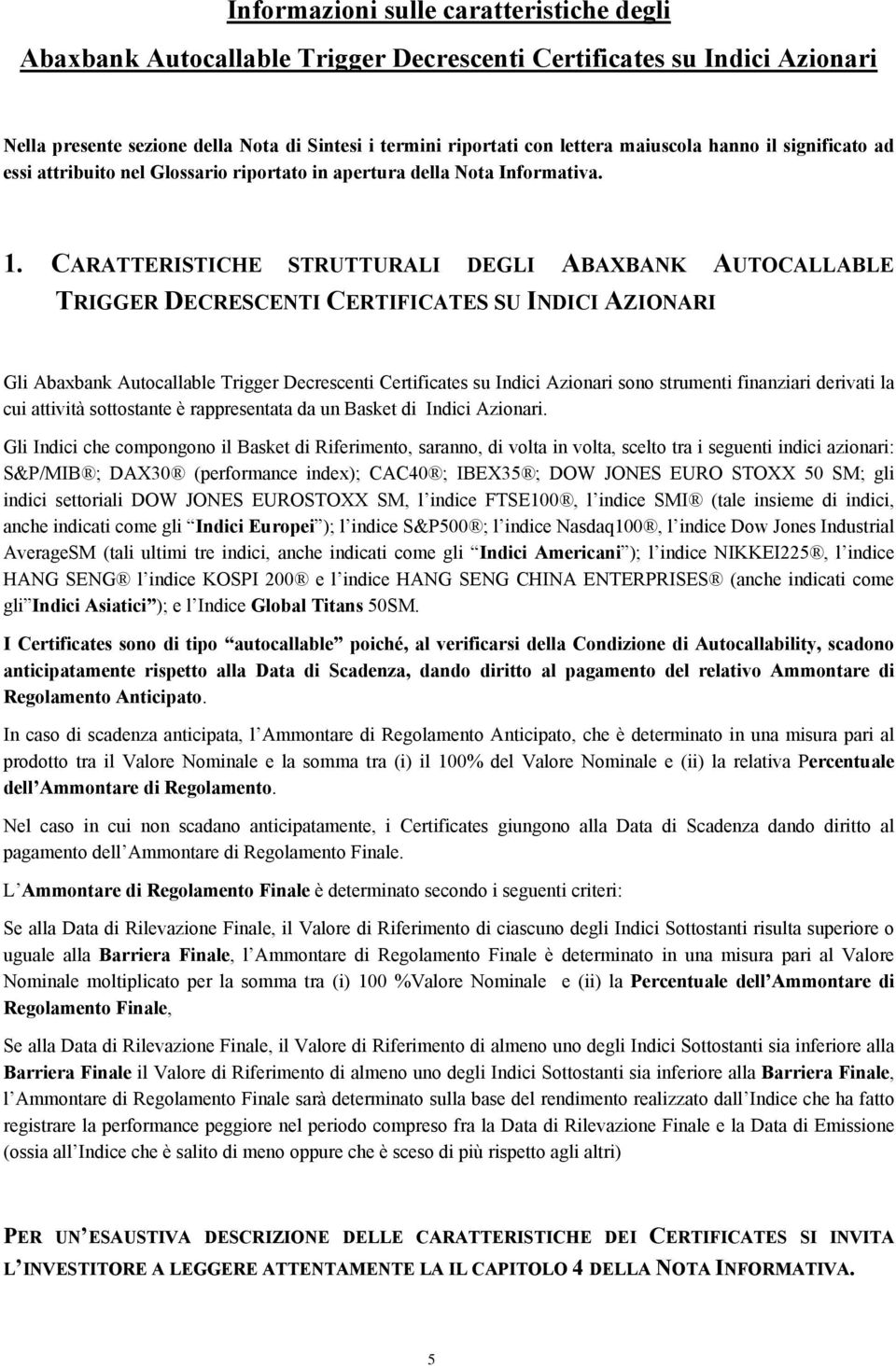 CARATTERISTICHE STRUTTURALI DEGLI ABAXBANK AUTOCALLABLE TRIGGER DECRESCENTI CERTIFICATES SU INDICI AZIONARI Gli Abaxbank Autocallable Trigger Decrescenti Certificates su Indici Azionari sono