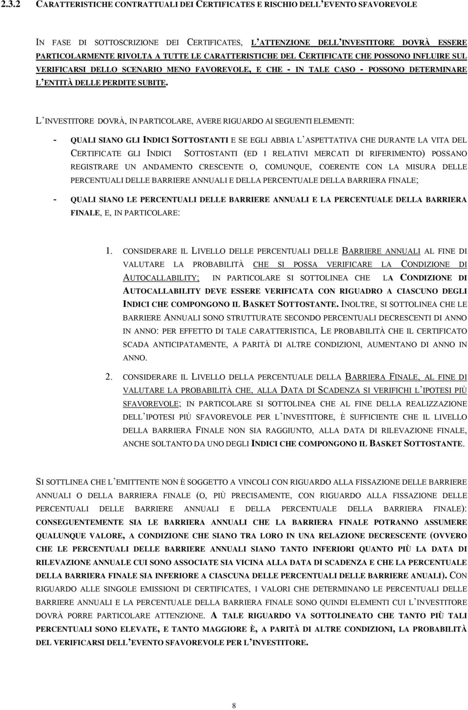 L INVESTITORE DOVRÀ, IN PARTICOLARE, AVERE RIGUARDO AI SEGUENTI ELEMENTI: - QUALI SIANO GLI INDICI SOTTOSTANTI E SE EGLI ABBIA L ASPETTATIVA CHE DURANTE LA VITA DEL CERTIFICATE GLI INDICI SOTTOSTANTI