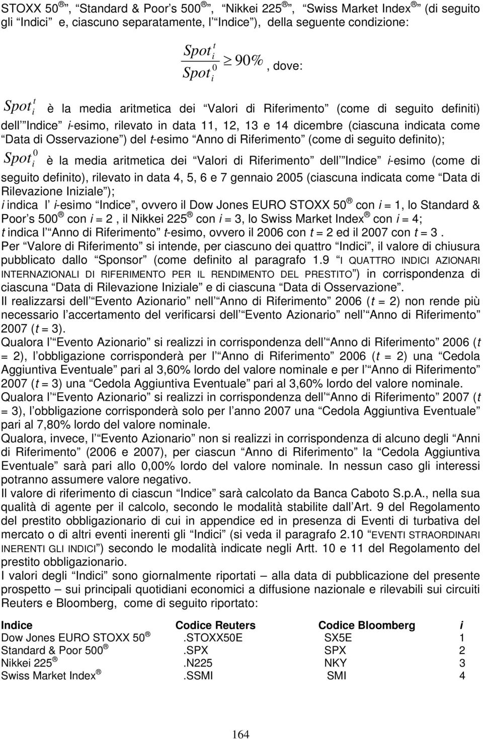 Riferimento (come di seguito definito); Spot è la media aritmetica dei Valori di Riferimento dell Indice i-esimo (come di 0 i seguito definito), rilevato in data 4, 5, 6 e 7 gennaio 2005 (ciascuna