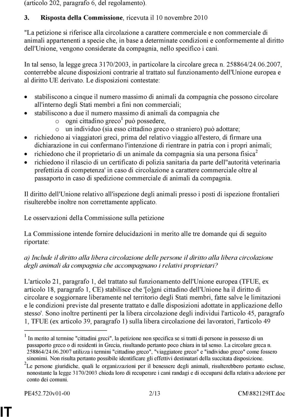 determinate condizioni e conformemente al diritto dell'unione, vengono considerate da compagnia, nello specifico i cani. In tal senso, la legge greca 3170/2003, in particolare la circolare greca n.