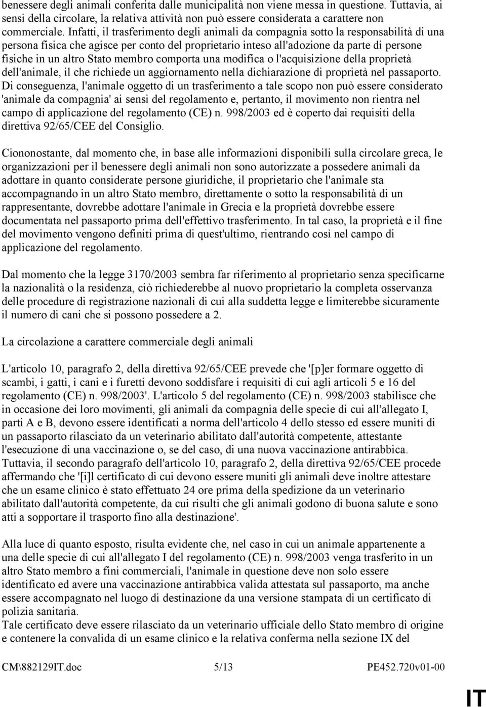 Stato membro comporta una modifica o l'acquisizione della proprietà dell'animale, il che richiede un aggiornamento nella dichiarazione di proprietà nel passaporto.