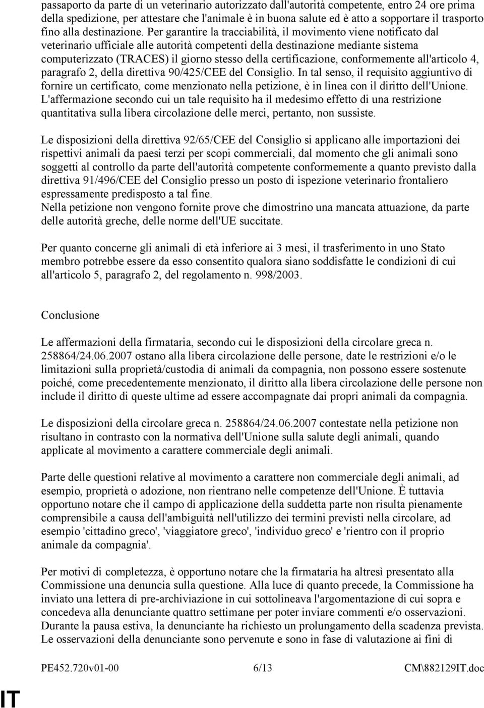 Per garantire la tracciabilità, il movimento viene notificato dal veterinario ufficiale alle autorità competenti della destinazione mediante sistema computerizzato (TRACES) il giorno stesso della