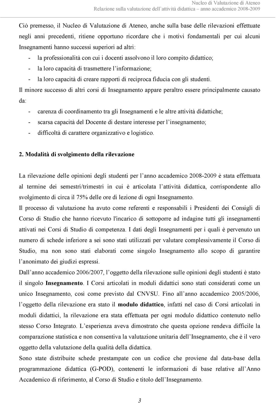 il loro compito didattico; - la loro capacità di trasmettere l informazione; - la loro capacità di creare rapporti di reciproca fiducia con gli studenti.