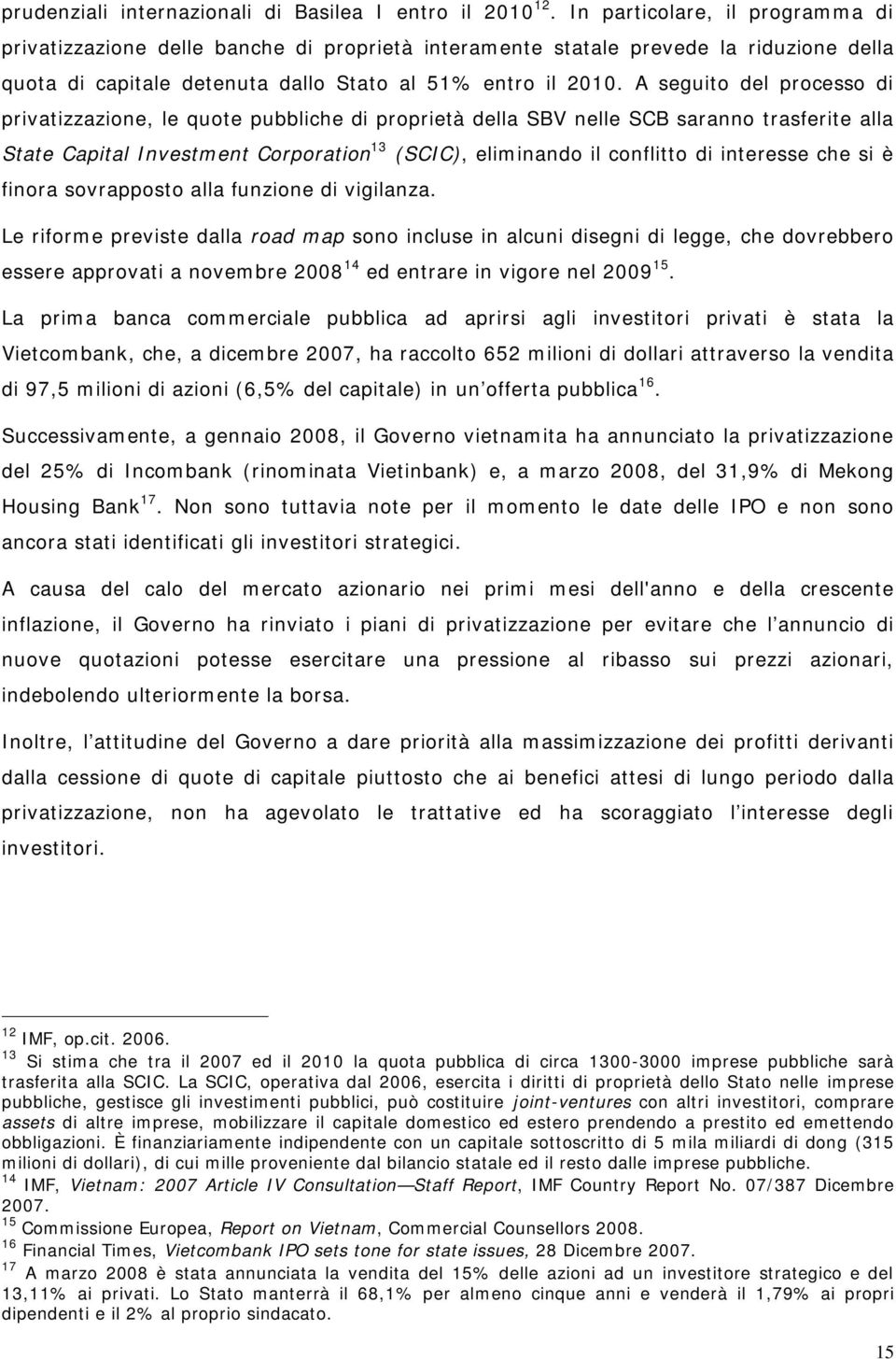 A seguito del processo di privatizzazione, le quote pubbliche di proprietà della SBV nelle SCB saranno trasferite alla State Capital Investment Corporation 13 (SCIC), eliminando il conflitto di