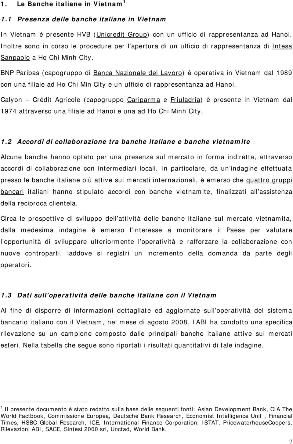 BNP Paribas (capogruppo di Banca Nazionale del Lavoro) è operativa in Vietnam dal 1989 con una filiale ad Ho Chi Min City e un ufficio di rappresentanza ad Hanoi.