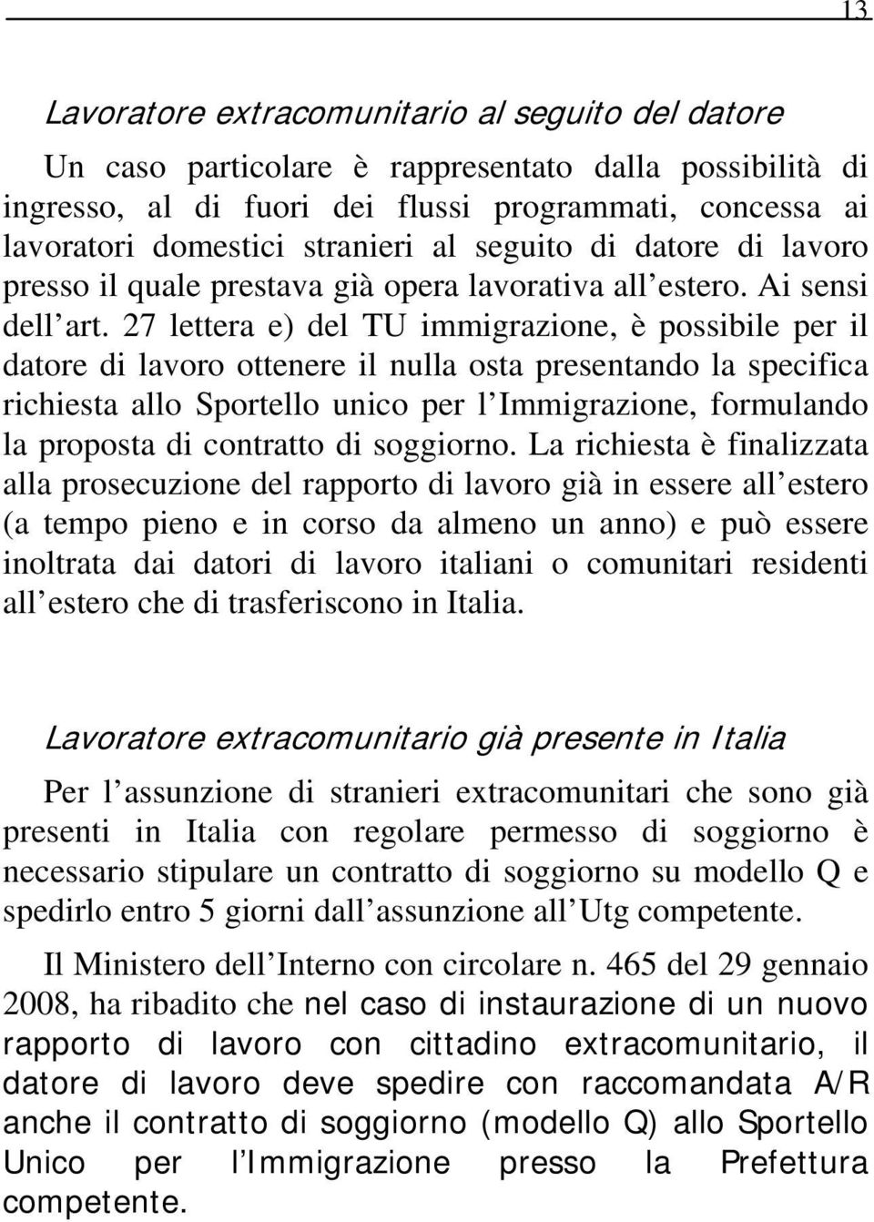 27 lettera e) del TU immigrazione, è possibile per il datore di lavoro ottenere il nulla osta presentando la specifica richiesta allo Sportello unico per l Immigrazione, formulando la proposta di