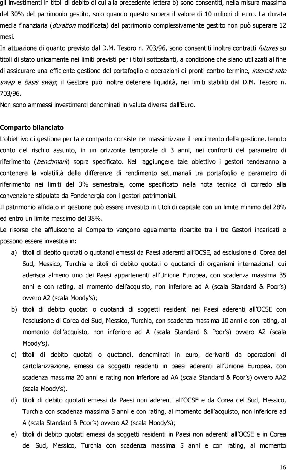 703/96, sono consentiti inoltre contratti futures su titoli di stato unicamente nei limiti previsti per i titoli sottostanti, a condizione che siano utilizzati al fine di assicurare una efficiente