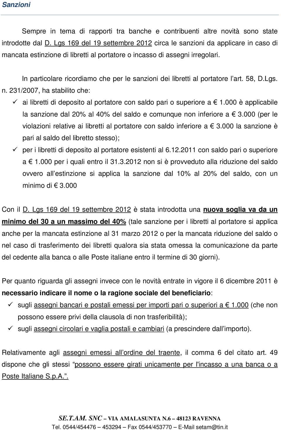 In particolare ricordiamo che per le sanzioni dei libretti al portatore l art. 58, D.Lgs. n. 231/2007, ha stabilito che: ai libretti di deposito al portatore con saldo pari o superiore a 1.