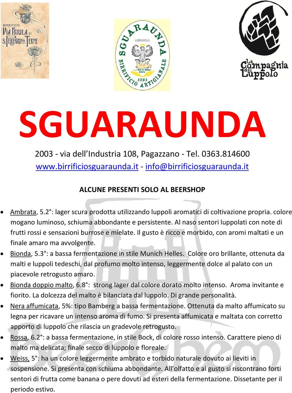 Al naso sentori luppolati con note di frutti rossi e sensazioni burrose e mielate. Il gusto è ricco e morbido, con aromi maltati e un finale amaro ma avvolgente. Bionda, 5.