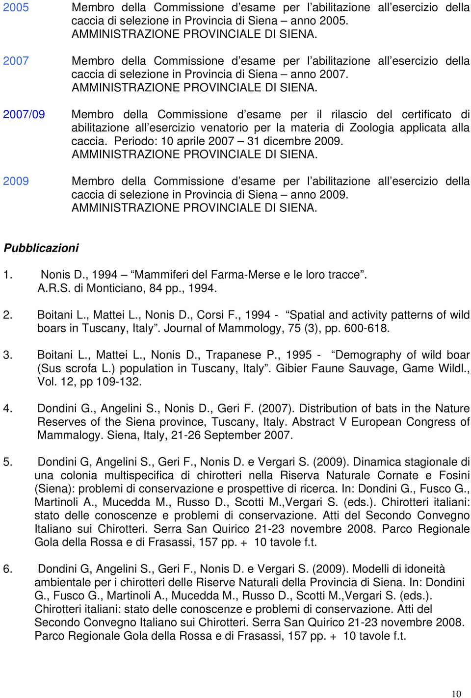 2007/09 Membro della Commissione d esame per il rilascio del certificato di abilitazione all esercizio venatorio per la materia di Zoologia applicata alla caccia.