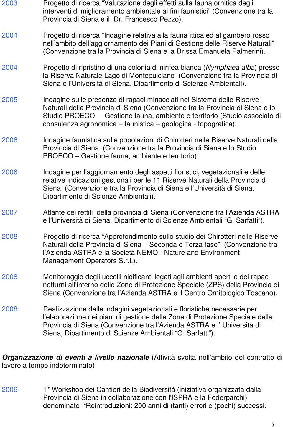 2004 Progetto di ricerca Indagine relativa alla fauna ittica ed al gambero rosso nell ambito dell aggiornamento dei Piani di Gestione delle Riserve Naturali (Convenzione tra la Provincia di Siena e