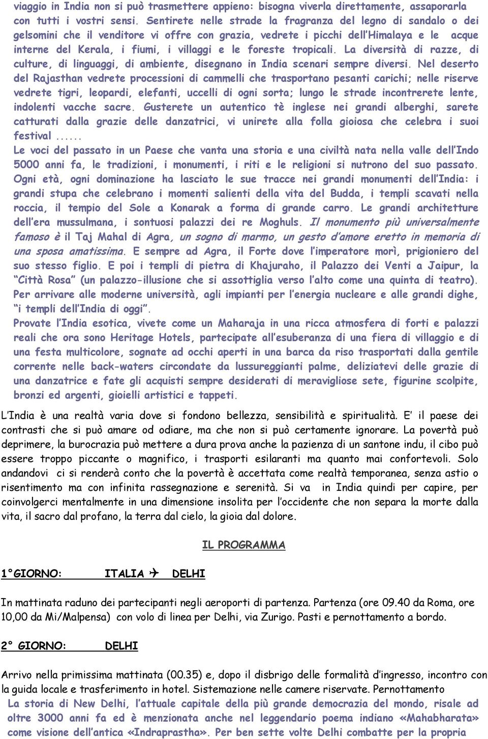 foreste tropicali. La diversità di razze, di culture, di linguaggi, di ambiente, disegnano in India scenari sempre diversi.