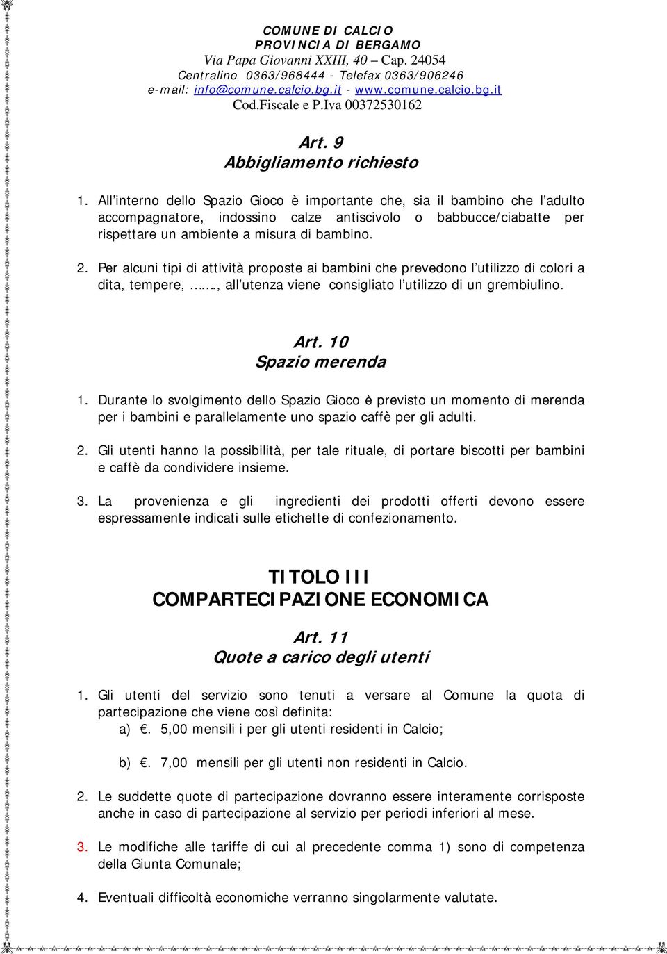 Per alcuni tipi di attività proposte ai bambini che prevedono l utilizzo di colori a dita, tempere,., all utenza viene consigliato l utilizzo di un grembiulino. Art. 10 Spazio merenda 1.