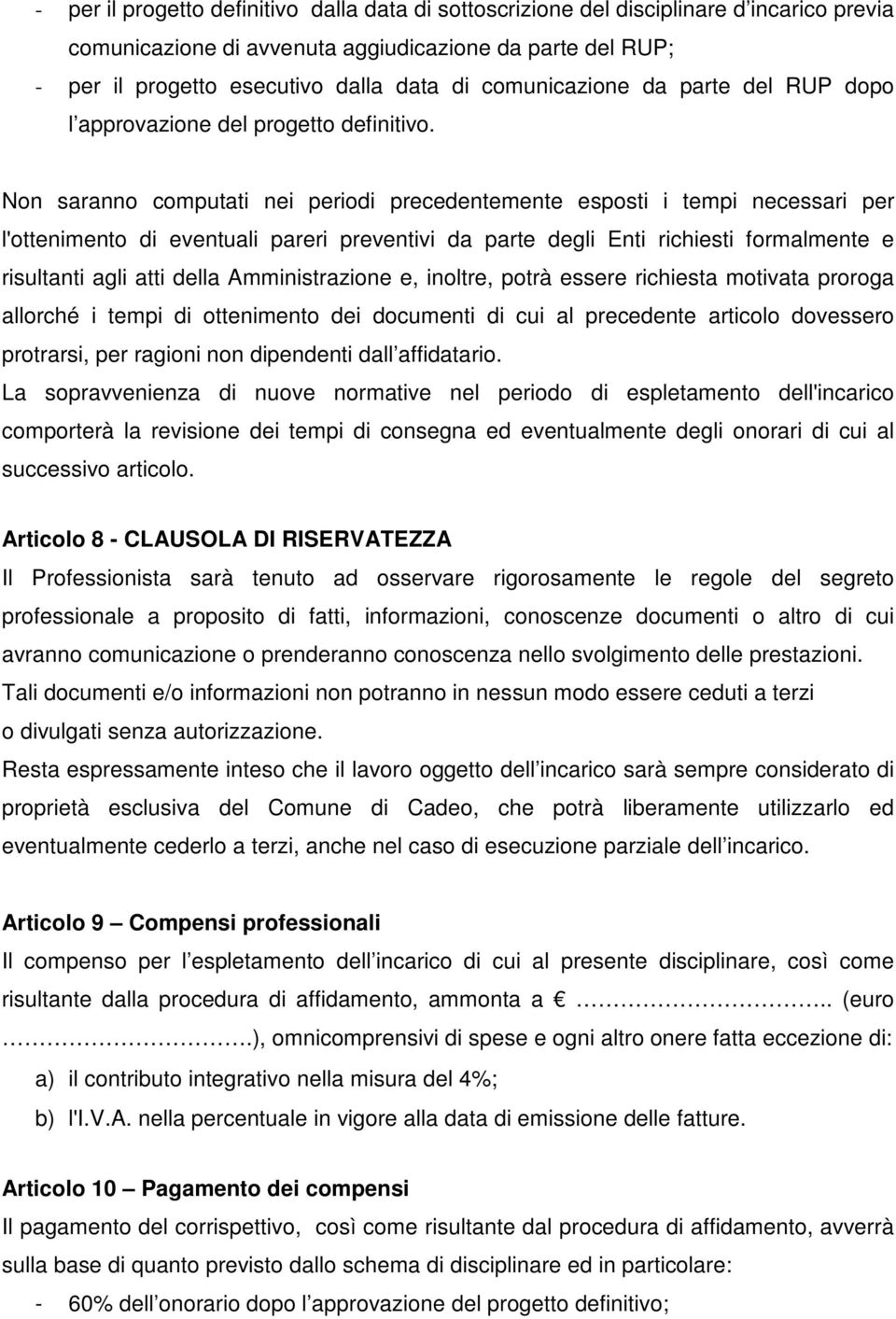 Non saranno computati nei periodi precedentemente esposti i tempi necessari per l'ottenimento di eventuali pareri preventivi da parte degli Enti richiesti formalmente e risultanti agli atti della