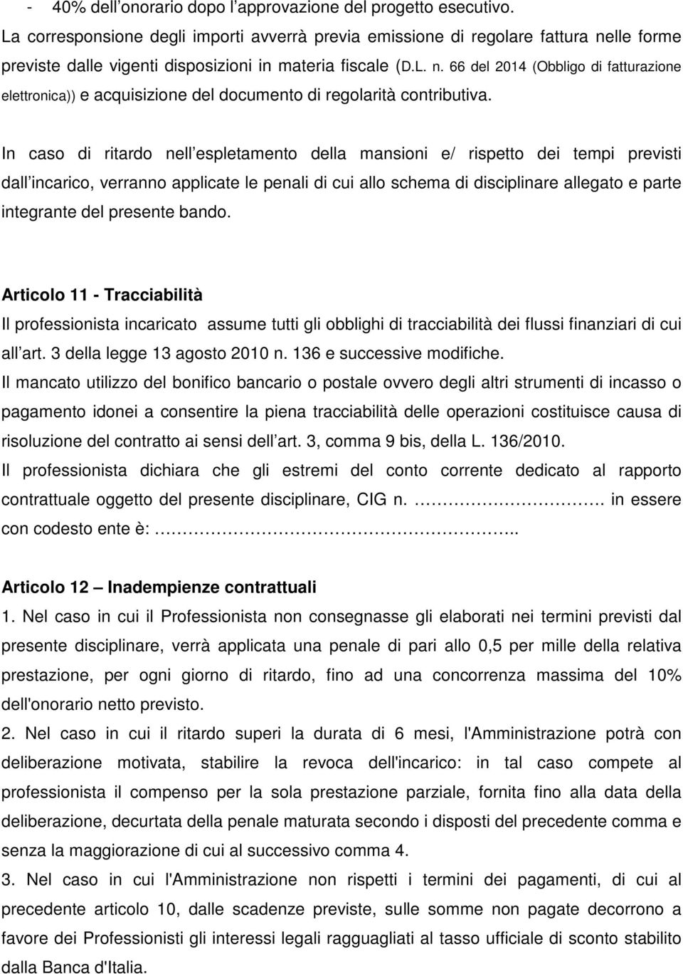 In caso di ritardo nell espletamento della mansioni e/ rispetto dei tempi previsti dall incarico, verranno applicate le penali di cui allo schema di disciplinare allegato e parte integrante del