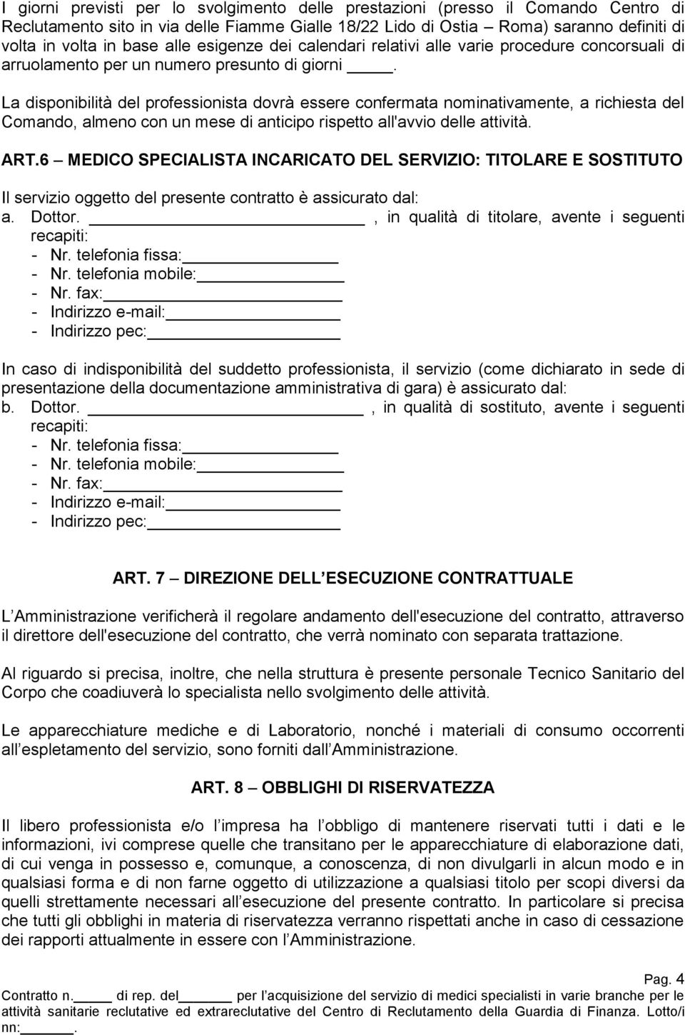 La disponibilità del professionista dovrà essere confermata nominativamente, a richiesta del Comando, almeno con un mese di anticipo rispetto all'avvio delle attività. ART.