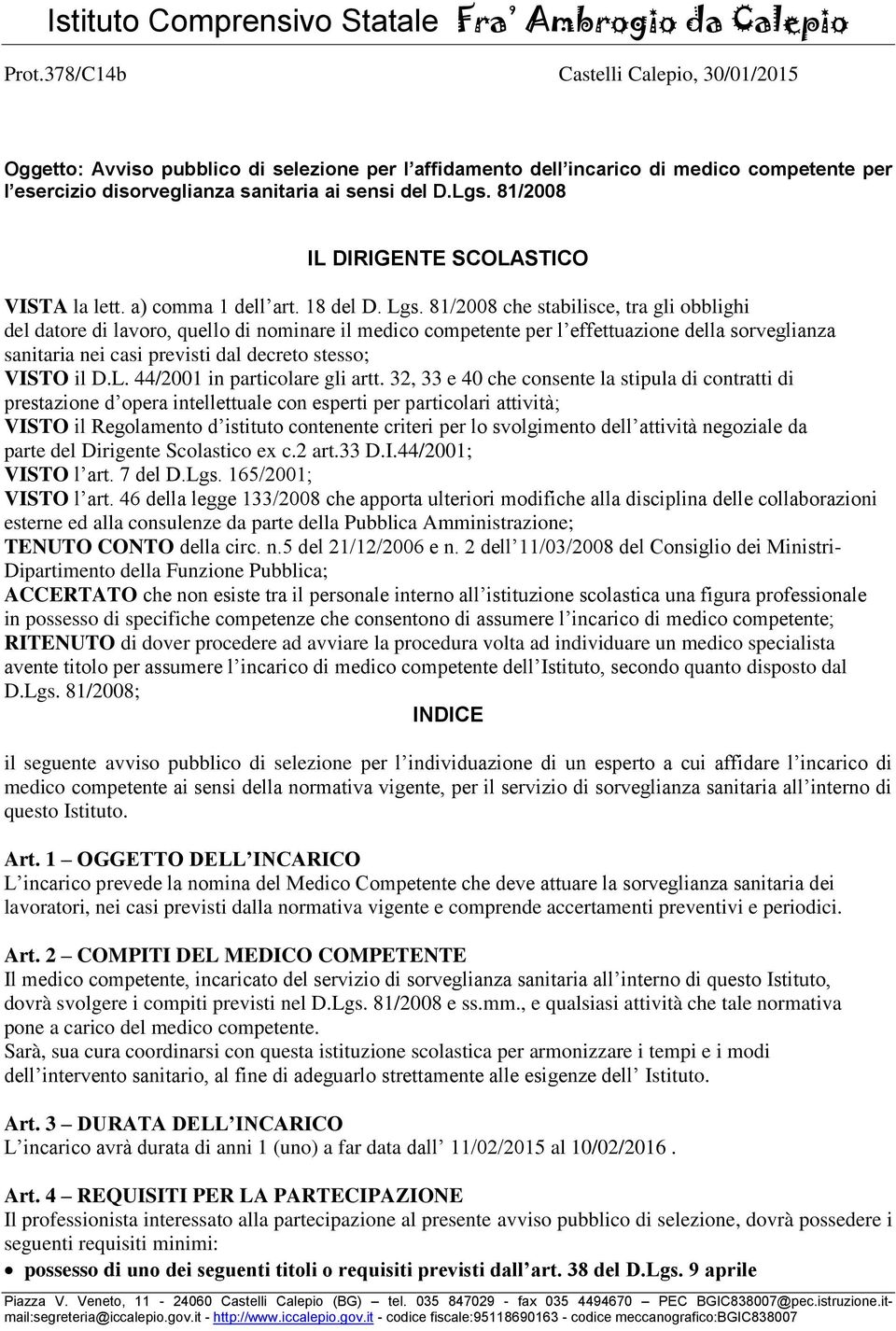 81/2008 che stabilisce, tra gli obblighi del datore di lavoro, quello di nominare il medico competente per l effettuazione della sorveglianza sanitaria nei casi previsti dal decreto stesso; VISTO il