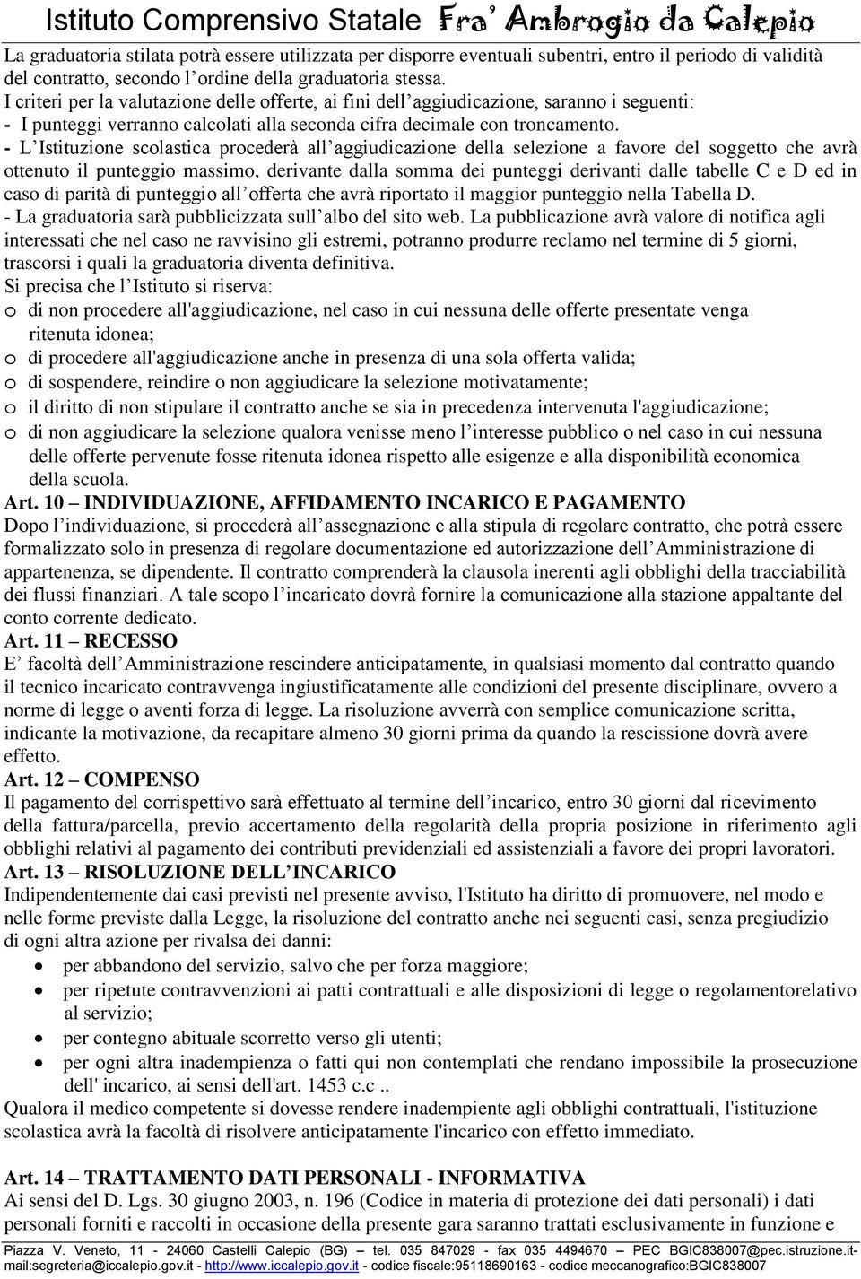 - L Istituzione scolastica procederà all aggiudicazione della selezione a favore del soggetto che avrà ottenuto il punteggio massimo, derivante dalla somma dei punteggi derivanti dalle tabelle C e D