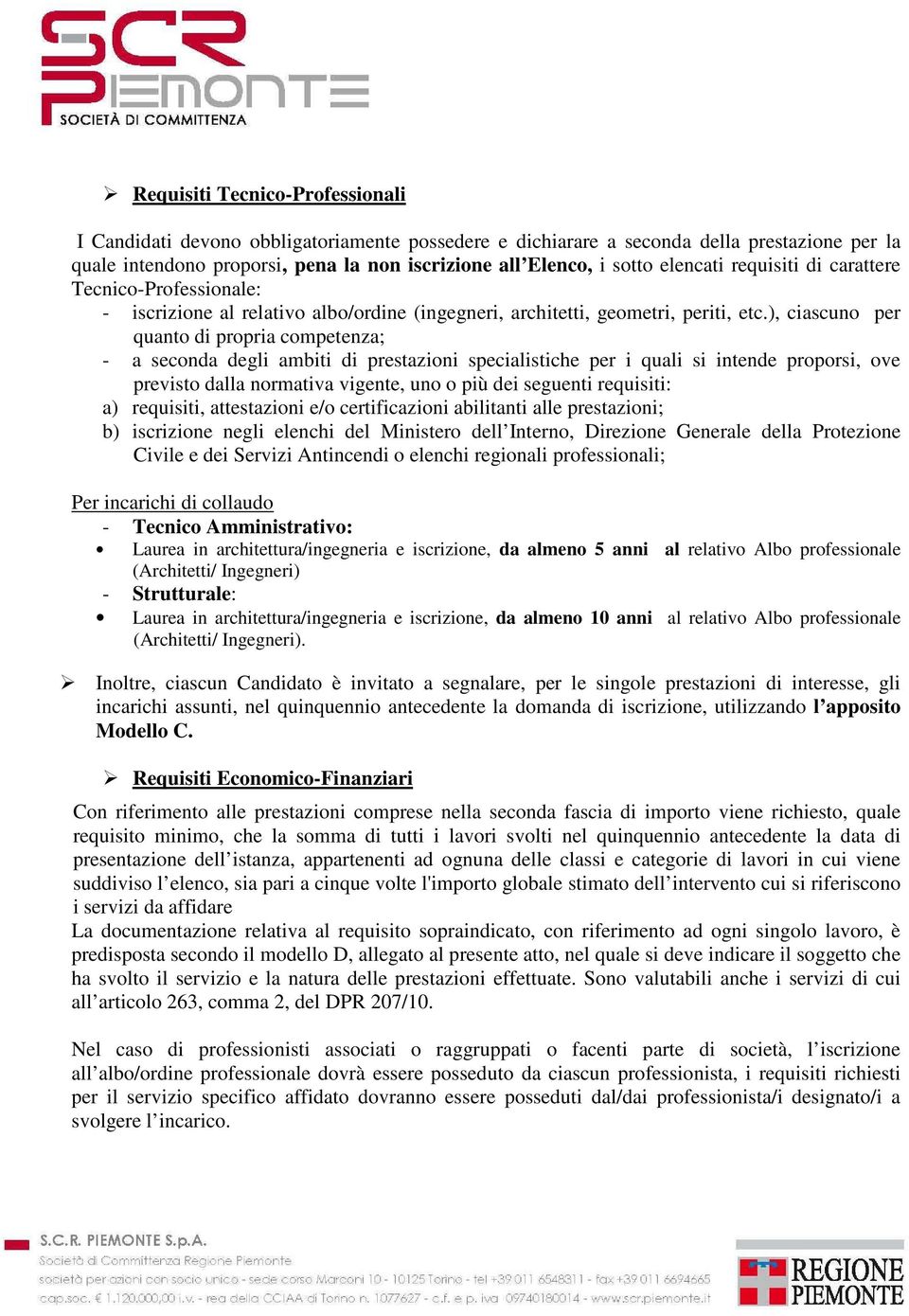 ), ciascuno per quanto di propria competenza; - a seconda degli ambiti di prestazioni specialistiche per i quali si intende proporsi, ove previsto dalla normativa vigente, uno o più dei seguenti