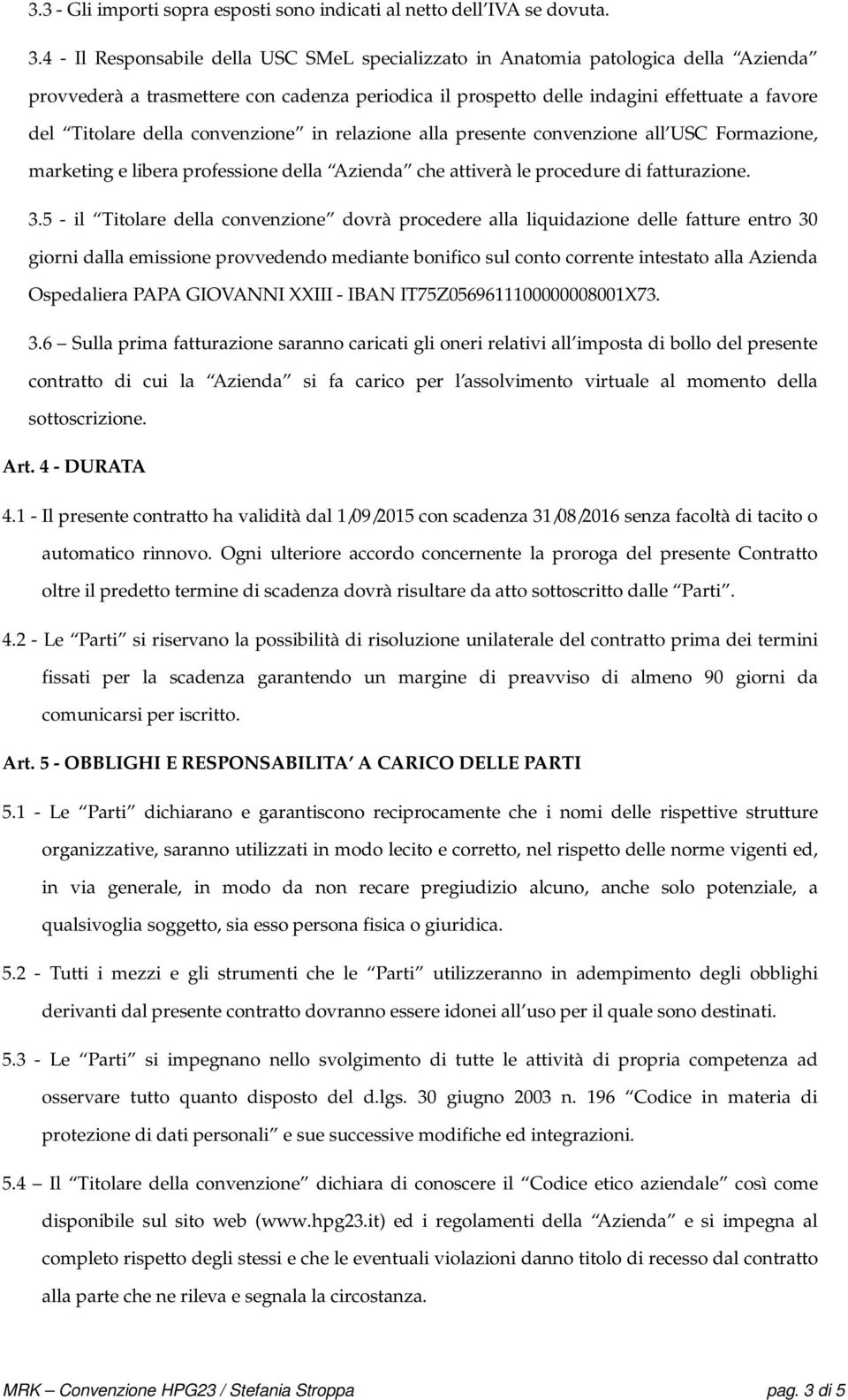 convenzione in relazione alla presente convenzione all USC Formazione, marketing e libera professione della Azienda che attiverà le procedure di fatturazione. 3.