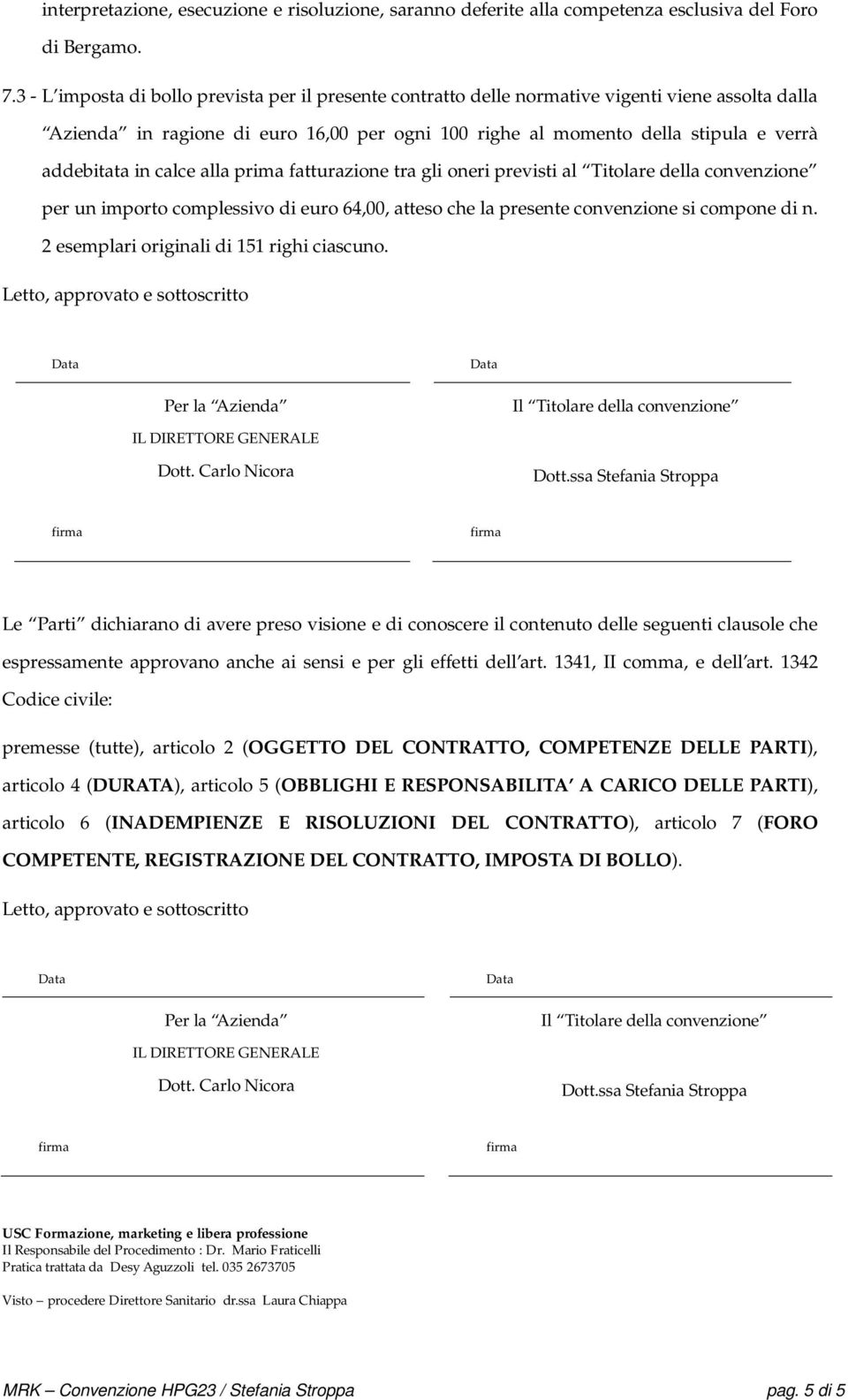 in calce alla prima fatturazione tra gli oneri previsti al Titolare della convenzione per un importo complessivo di euro 64,00, atteso che la presente convenzione si compone di n.