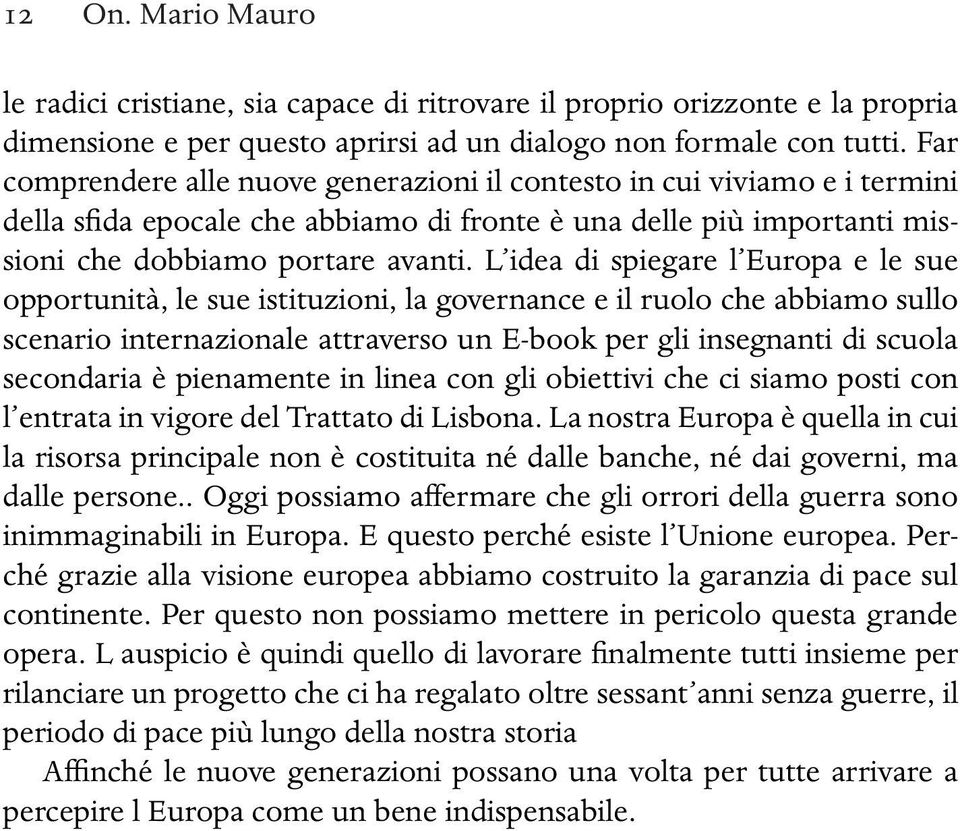 L idea di spiegare l Europa e le sue opportunità, le sue istituzioni, la governance e il ruolo che abbiamo sullo scenario internazionale attraverso un E-book per gli insegnanti di scuola secondaria è