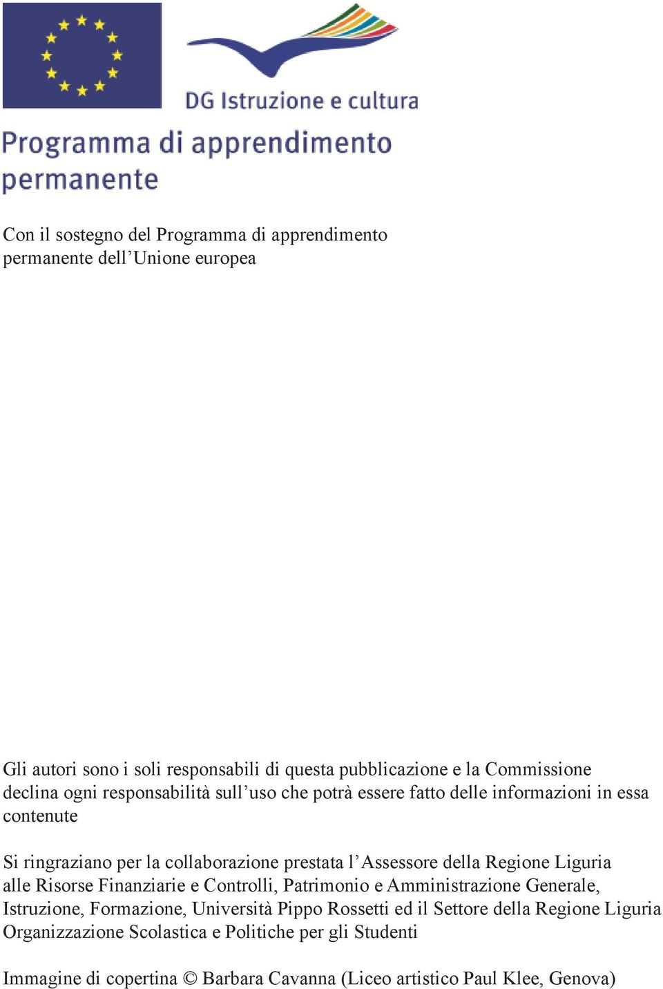 della Regione Liguria alle Risorse Finanziarie e Controlli, Patrimonio e Amministrazione Generale, Istruzione, Formazione, Università Pippo Rossetti ed il