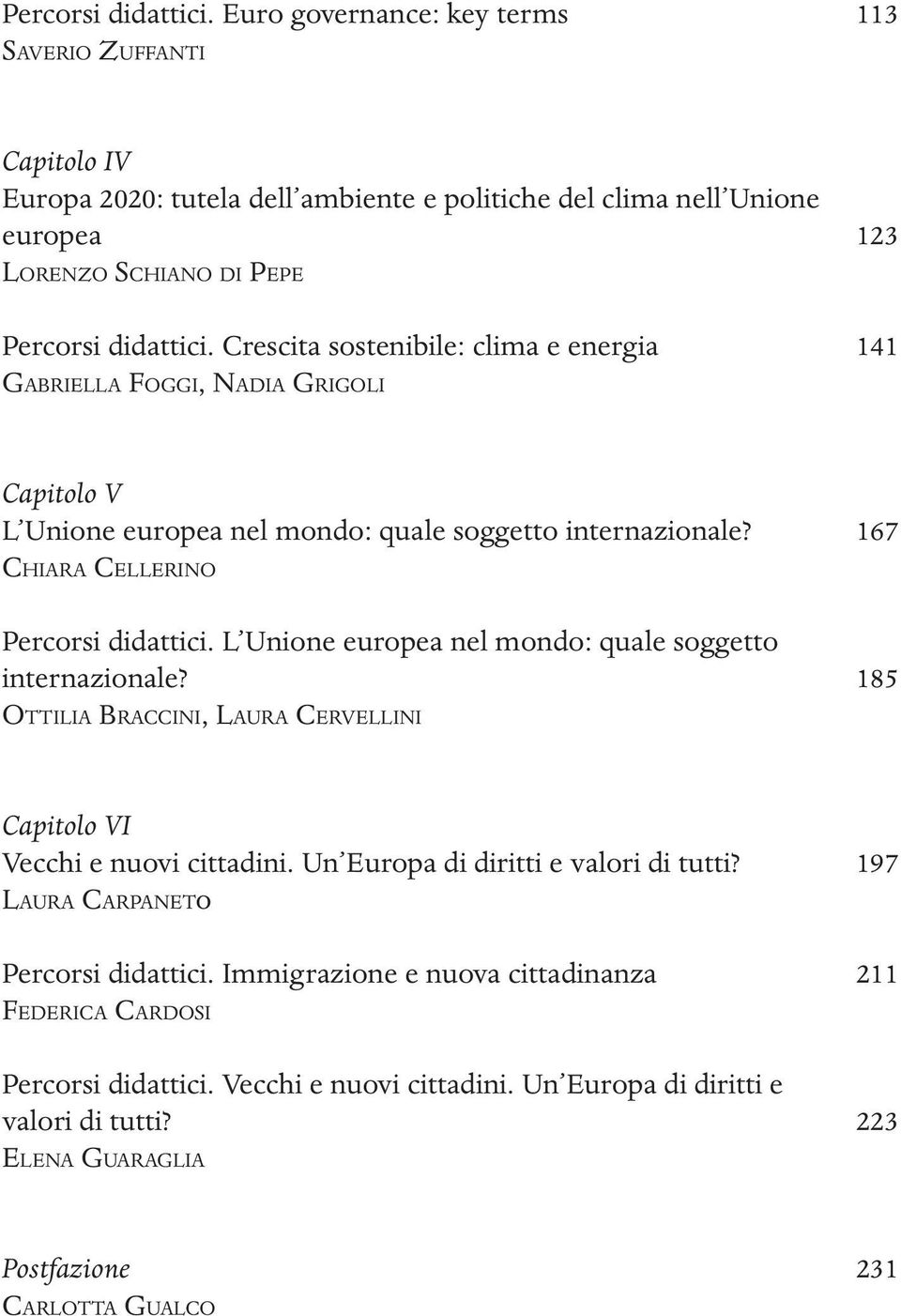 energia 141 Gabriella Foggi, Nadia Grigoli Capitolo V L Unione europea nel mondo: quale soggetto internazionale? 167 Chiara Cellerino  L Unione europea nel mondo: quale soggetto internazionale?