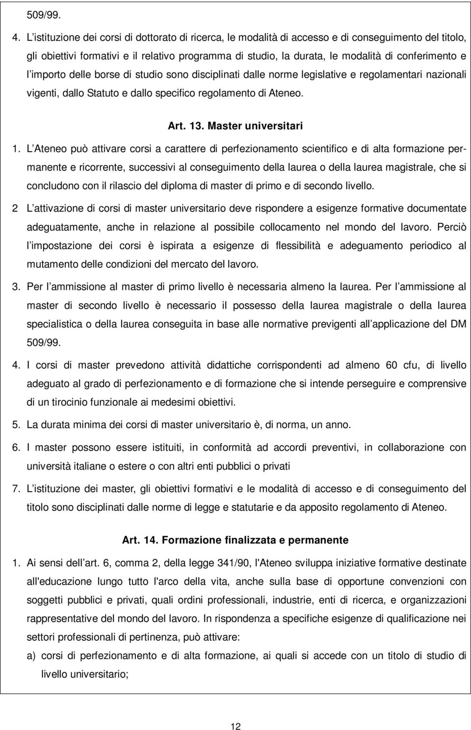 conferimento e l importo delle borse di studio sono disciplinati dalle norme legislative e regolamentari nazionali vigenti, dallo Statuto e dallo specifico regolamento di Ateneo. Art. 13.