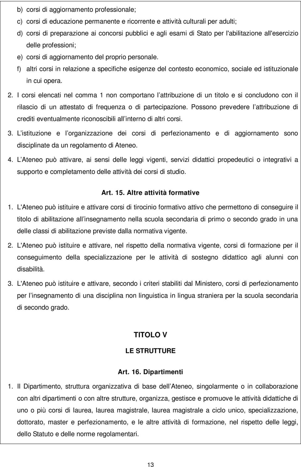 f) altri corsi in relazione a specifiche esigenze del contesto economico, sociale ed istituzionale in cui opera. 2.