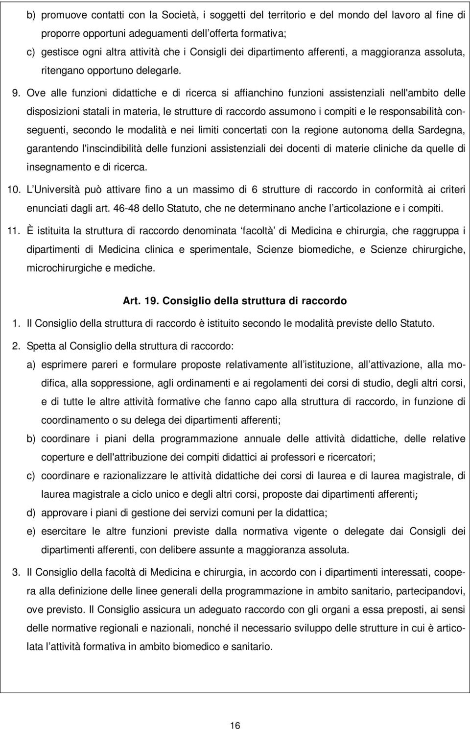 Ove alle funzioni didattiche e di ricerca si affianchino funzioni assistenziali nell'ambito delle disposizioni statali in materia, le strutture di raccordo assumono i compiti e le responsabilità