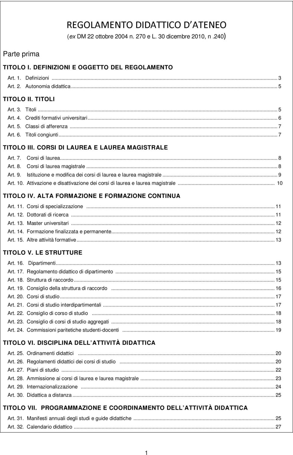 CORSI DI LAUREA E LAUREA MAGISTRALE Art. 7. Corsi di laurea... 8 Art. 8. Corsi di laurea magistrale... 8 Art. 9. Istituzione e modifica dei corsi di laurea e laurea magistrale... 9 Art. 10.