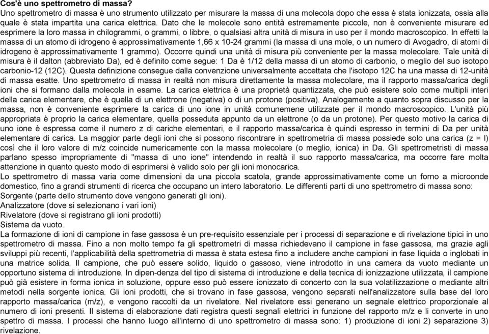 Dato che le molecole sono entità estremamente piccole, non è conveniente misurare ed esprimere la loro massa in chilogrammi, o grammi, o libbre, o qualsiasi altra unità di misura in uso per il mondo