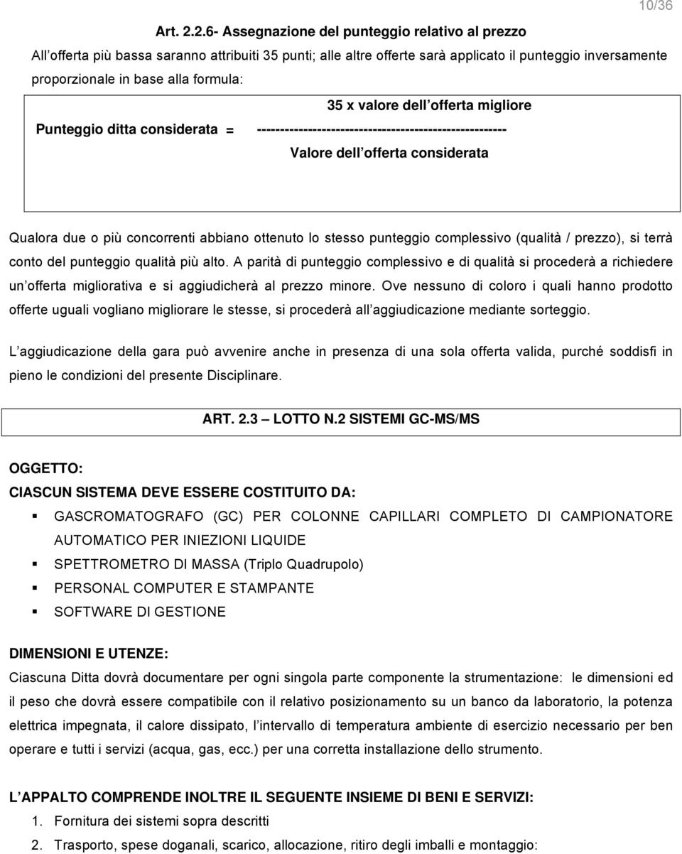 35 x valore dell offerta migliore Punteggio ditta considerata = ------------------------------------------------------ Valore dell offerta considerata Qualora due o più concorrenti abbiano ottenuto