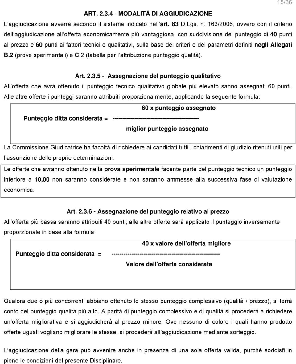 163/2006, ovvero con il criterio dell aggiudicazione all offerta economicamente più vantaggiosa, con suddivisione del punteggio di 40 punti al prezzo e 60 punti ai fattori tecnici e qualitativi,