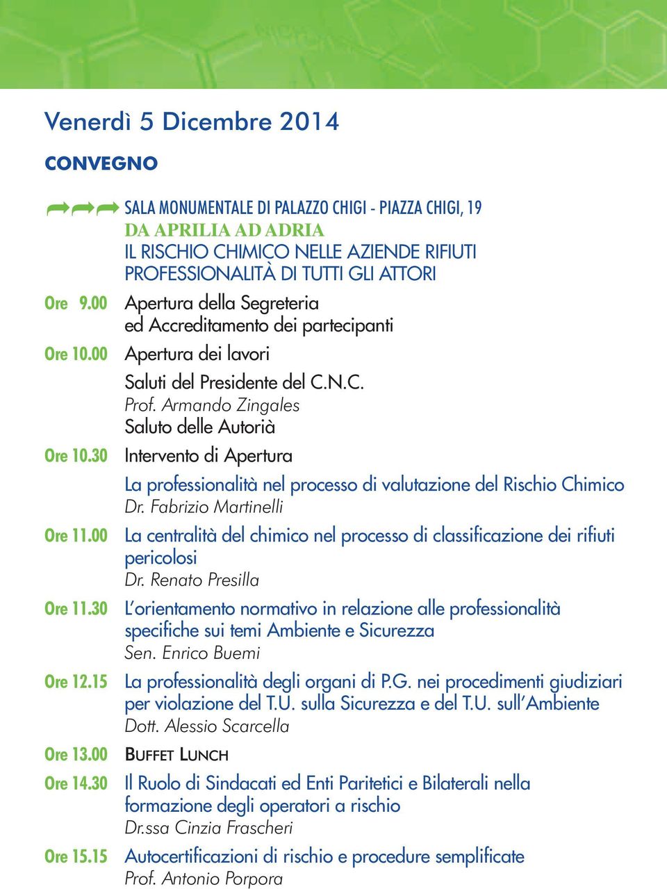 30 Intervento di Apertura La professionalità nel processo di valutazione del Rischio Chimico Dr. Fabrizio Martinelli Ore 11.00 Ore 11.30 Ore 12.15 Ore 13.00 Ore 14.30 Ore 15.